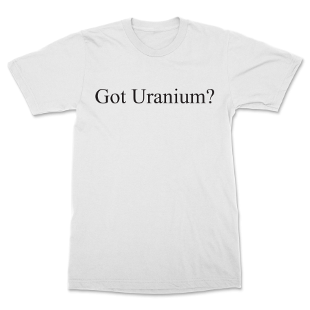 "Got Uranium?" White T-Shirt